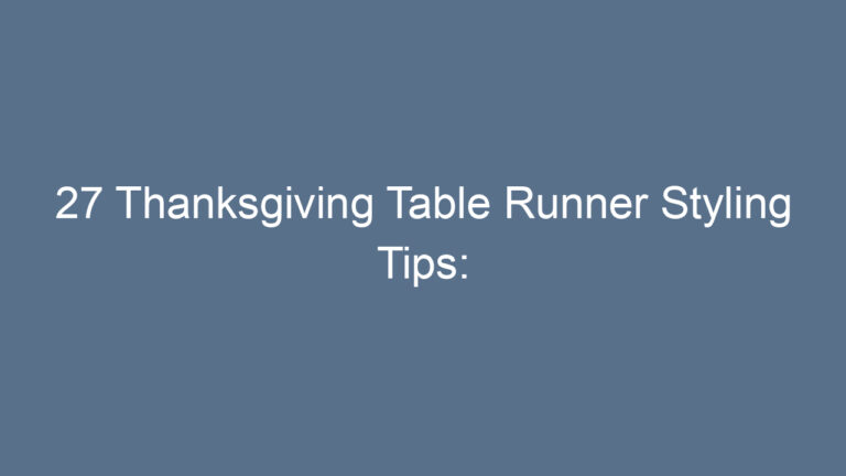 27 Thanksgiving Table Runner Styling Tips: Transform Your Dining Table with Elegance