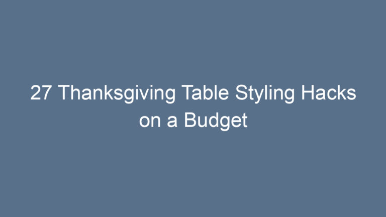 27 Thanksgiving Table Styling Hacks on a Budget
