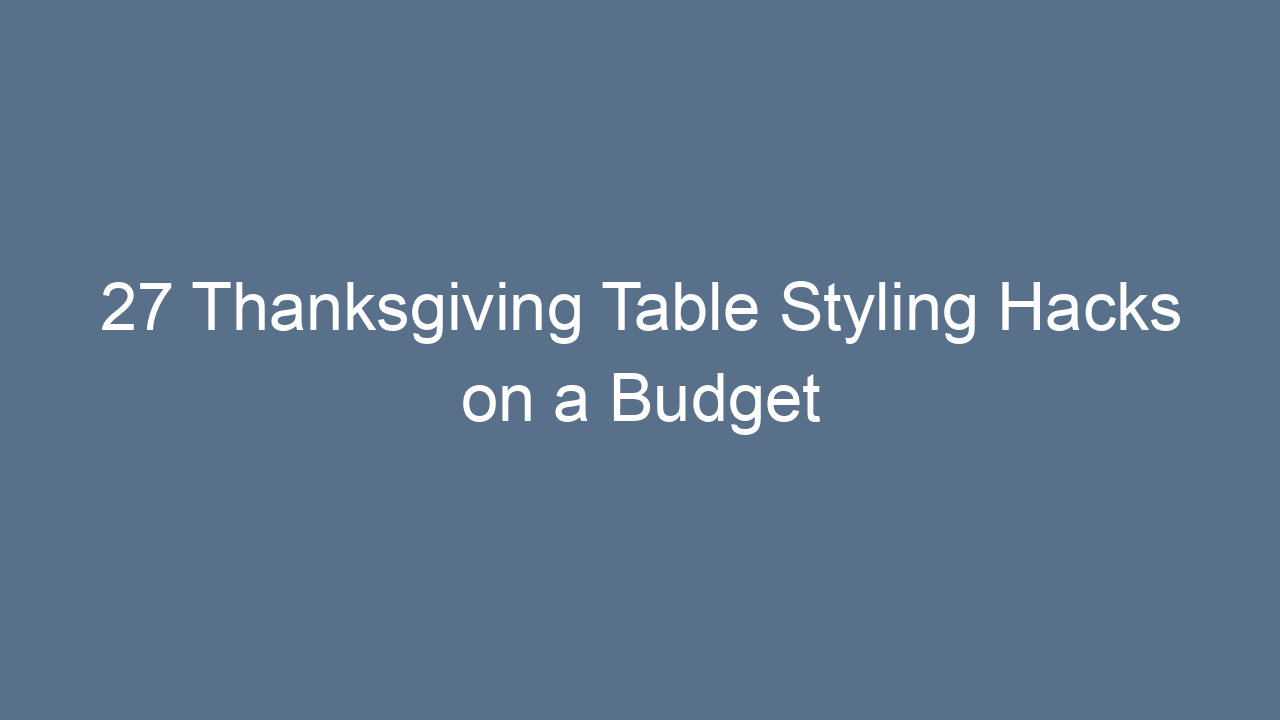 27 thanksgiving table styling hacks on a budget 13335