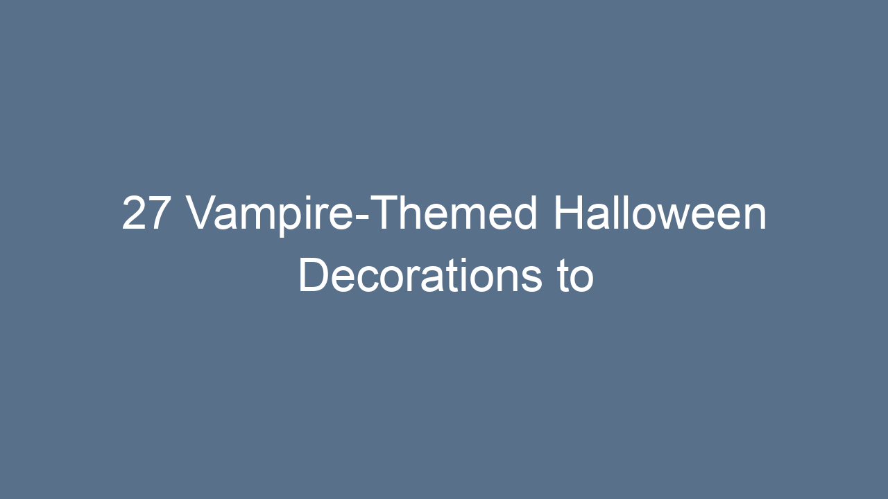 27 vampire themed halloween decorations to transform your home into a night of eternal darkness 13852