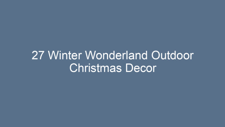 27 Winter Wonderland Outdoor Christmas Decor Inspirations
