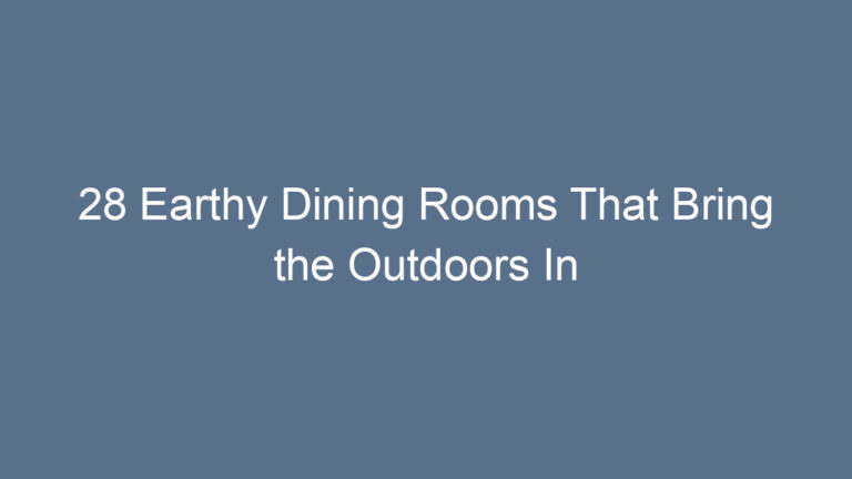 28 Earthy Dining Rooms That Bring the Outdoors In