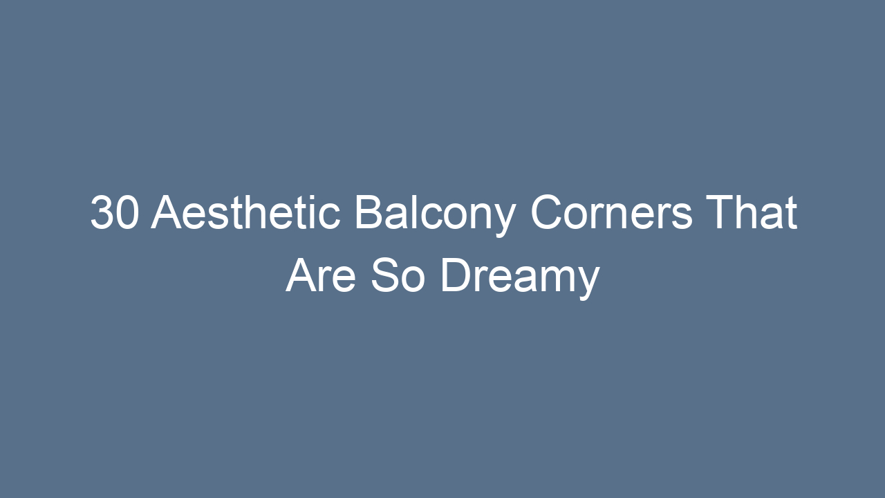 30 aesthetic balcony corners that are so dreamy 11804