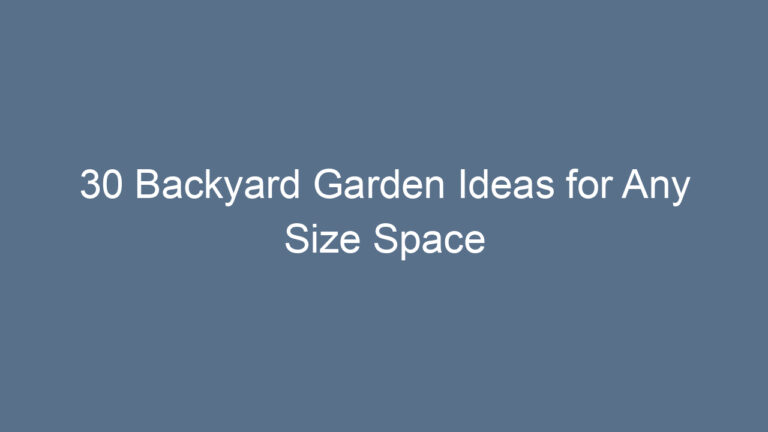 30 Backyard Garden Ideas for Any Size Space