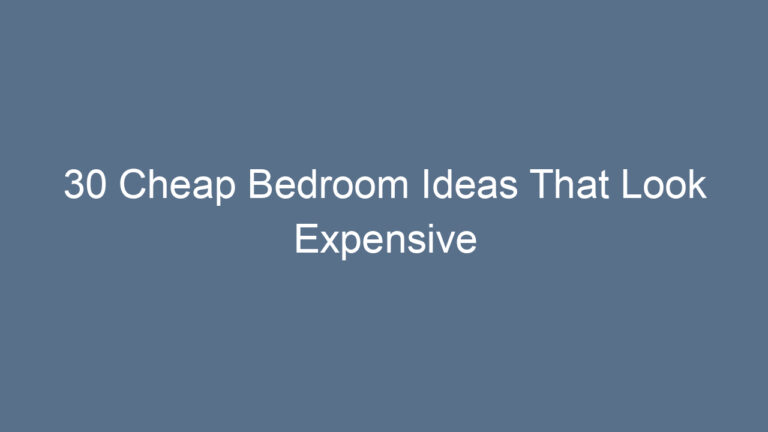 30 Cheap Bedroom Ideas That Look Expensive