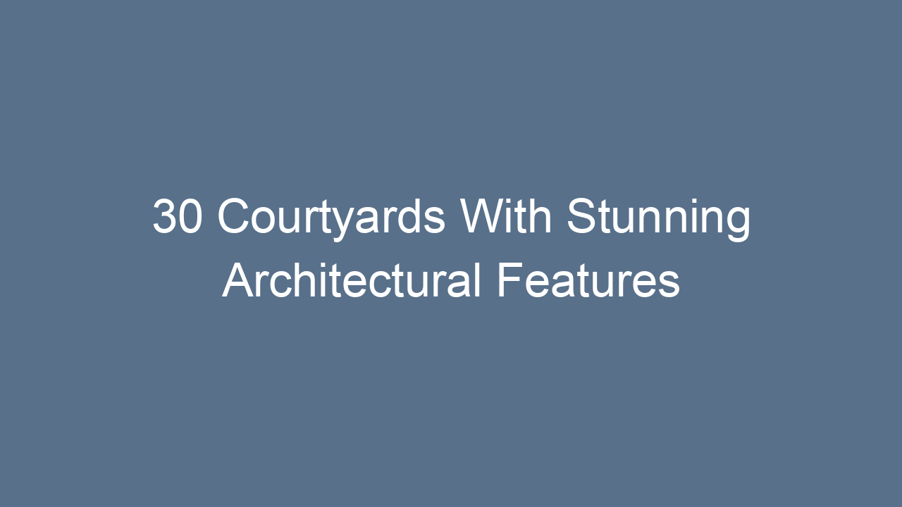 30 courtyards with stunning architectural features 14148
