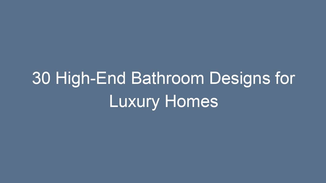 30 high end bathroom designs for luxury homes 10757