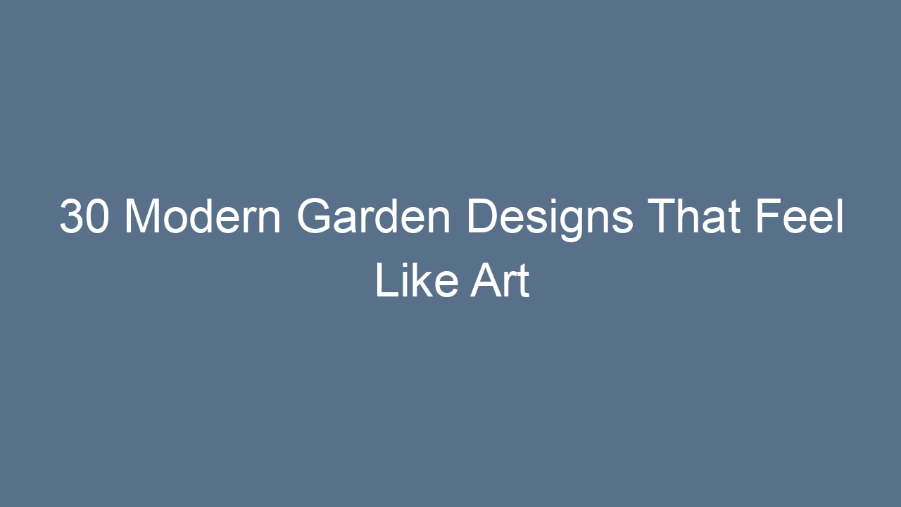 30 modern garden designs that feel like art 8286