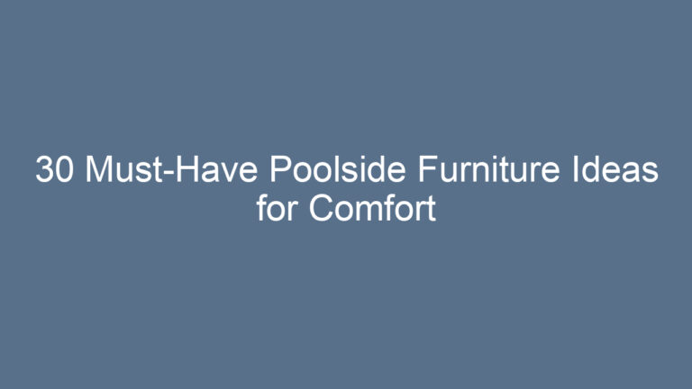 30 Must-Have Poolside Furniture Ideas for Comfort & Style