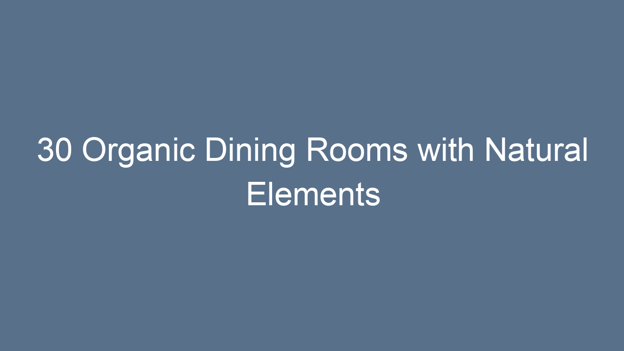 30 organic dining rooms with natural elements 10313