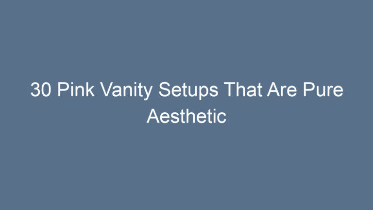 30 Pink Vanity Setups That Are Pure Aesthetic