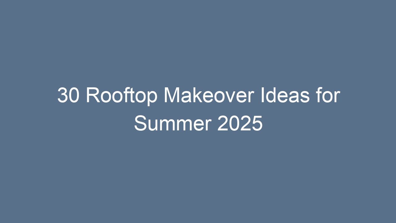 30 rooftop makeover ideas for summer 2025 11538