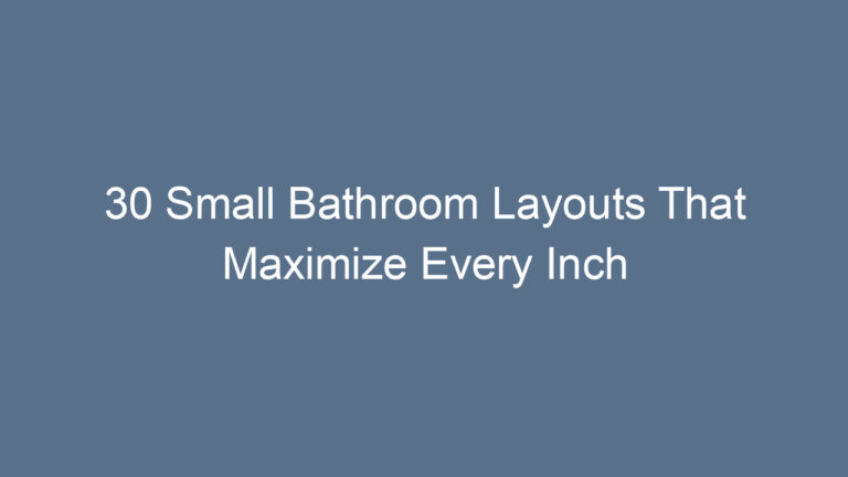 30 Small Bathroom Layouts That Maximize Every Inch