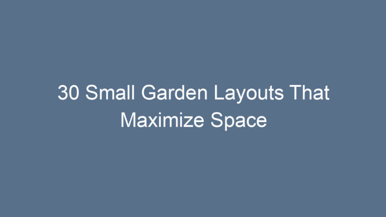 30 Small Garden Layouts That Maximize Space