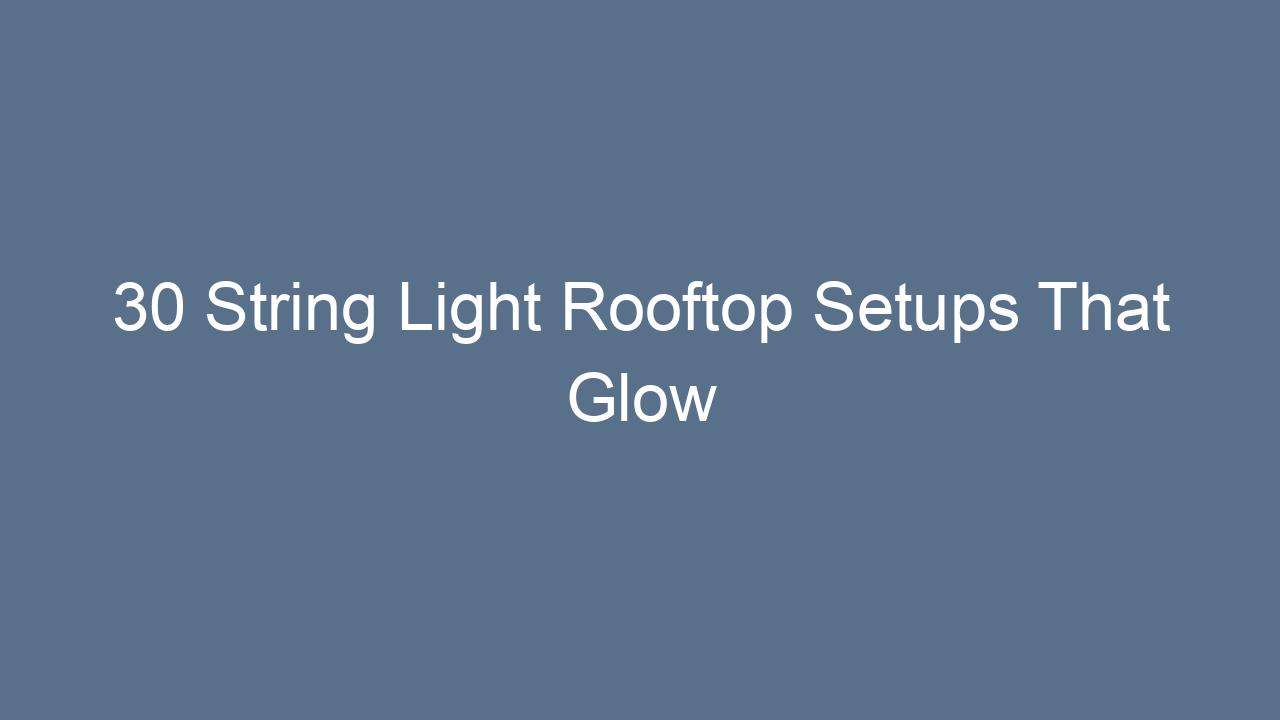 30 string light rooftop setups that glow 11266
