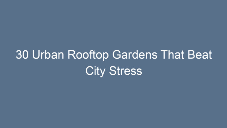 30 Urban Rooftop Gardens That Beat City Stress