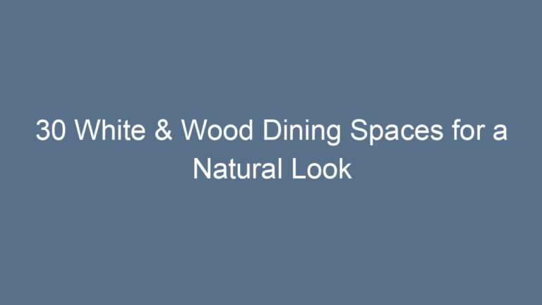 30 White & Wood Dining Spaces for a Natural Look