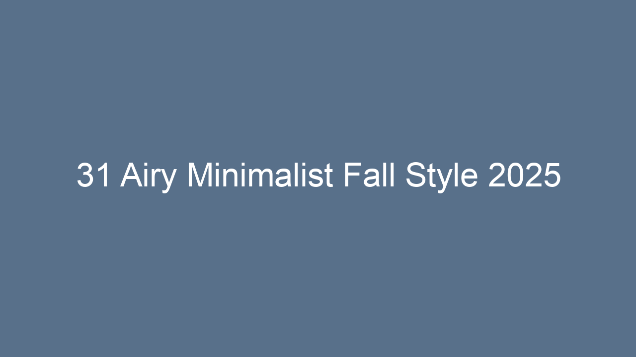 31 airy minimalist fall style 2025 12884