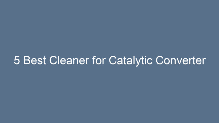 5 Best Cleaner for Catalytic Converter