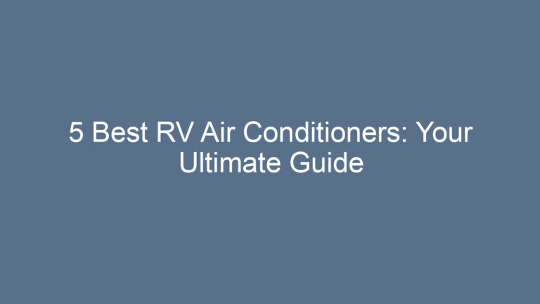 5 Best RV Air Conditioners: Your Ultimate Guide