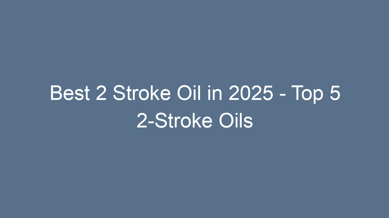 best 2 stroke oil in 2025 top 5 2 stroke oils for every engine 10154