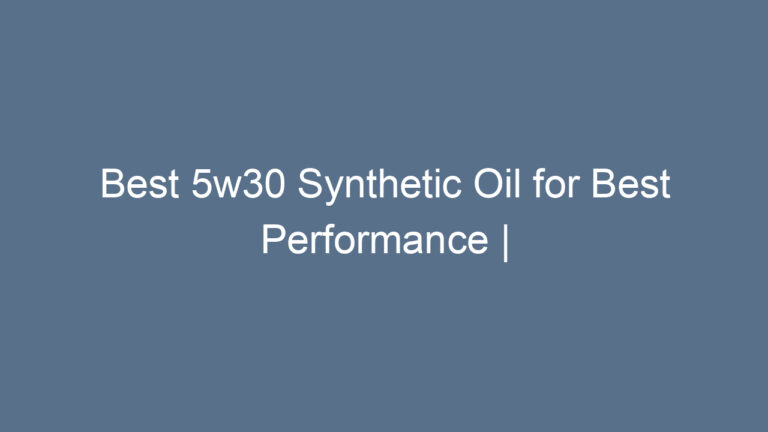 Best 5w30 Synthetic Oil for Best Performance | Top 5 Picks