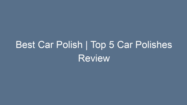 Best Car Polish | Top 5 Car Polishes Review