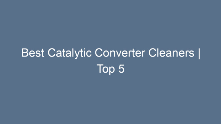Best Catalytic Converter Cleaners | Top 5 Catalytic Converter Solutions