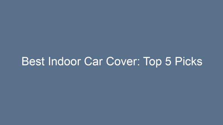 Best Indoor Car Cover: Top 5 Picks