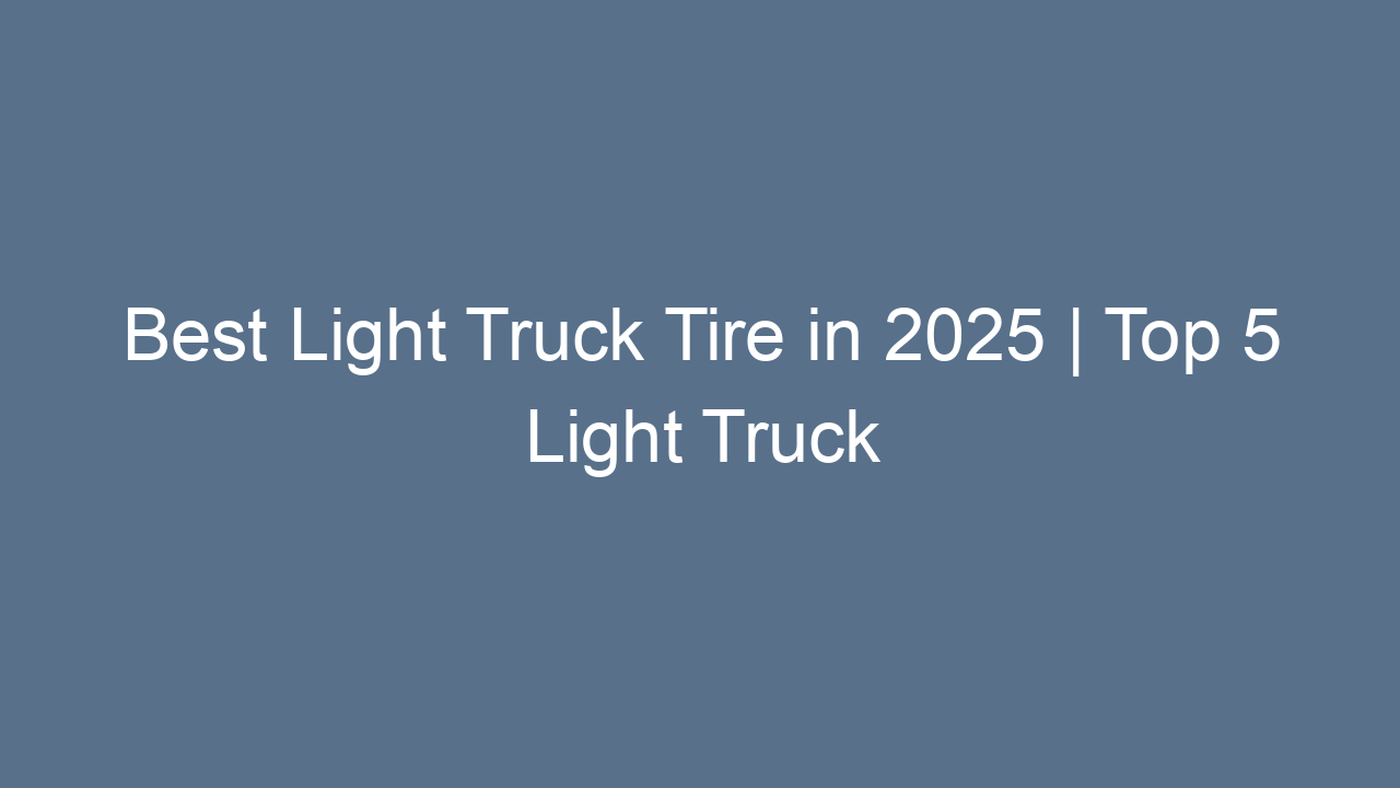 best light truck tire in 2025 top 5 light truck tires review 10110