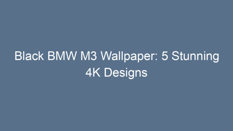 Black BMW M3 Wallpaper: 5 Stunning 4K Designs