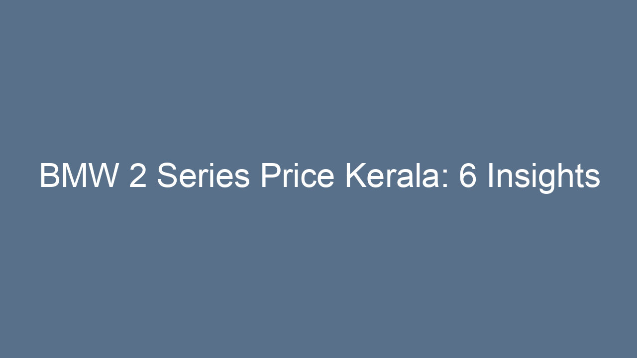 bmw 2 series price kerala 6 insights 17557
