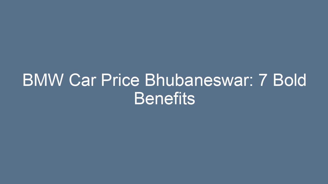 bmw car price bhubaneswar 7 bold benefits 17454
