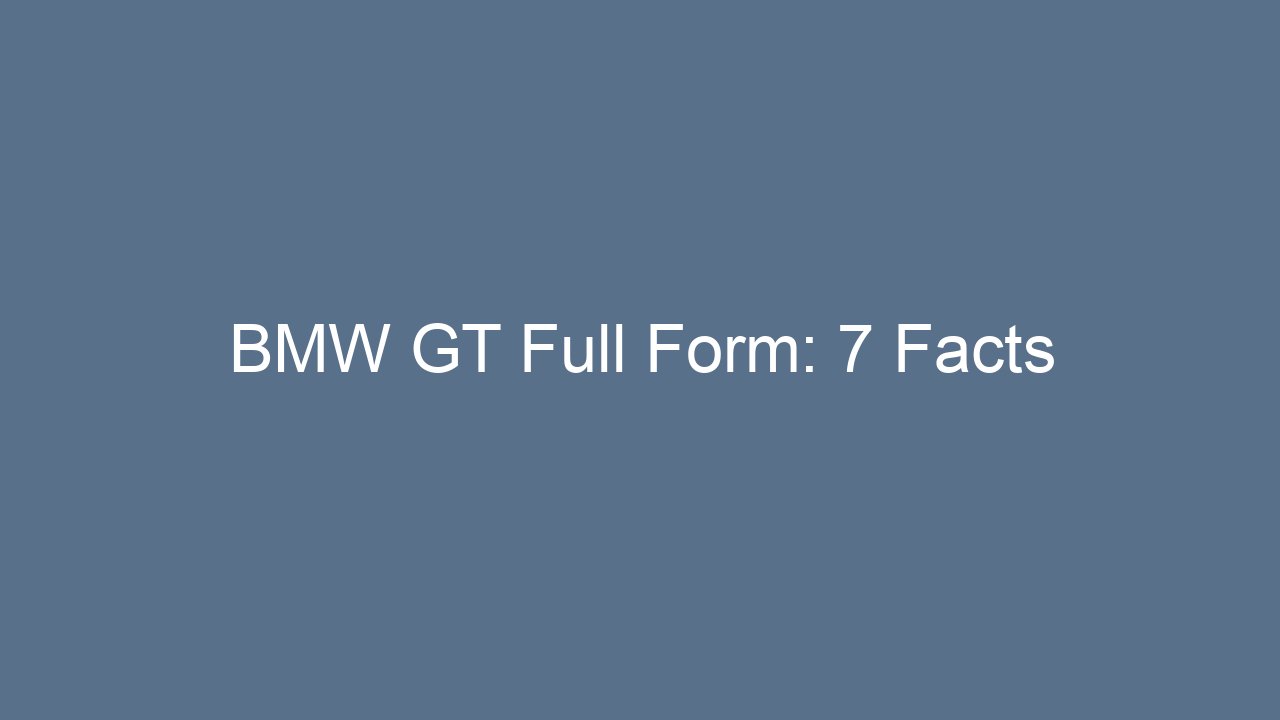 BMW GT Full Form: 7 Facts