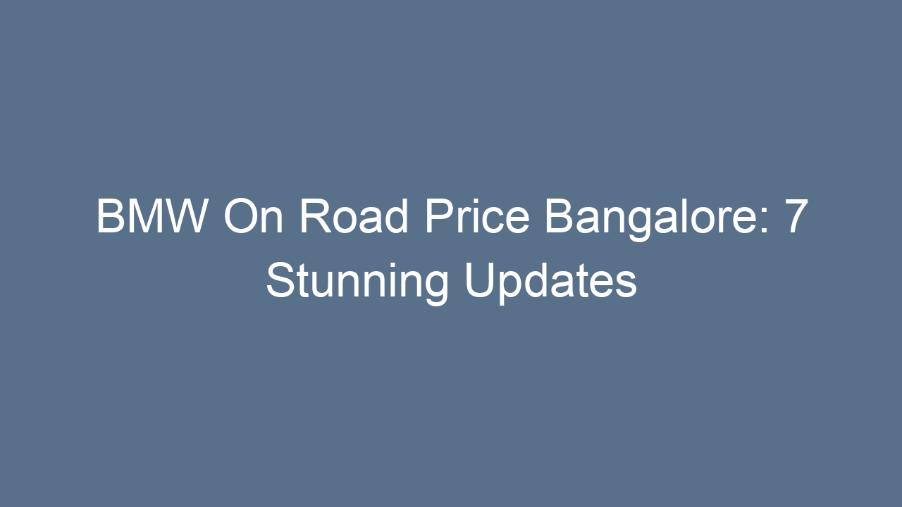 bmw on road price bangalore 7 stunning updates 17632