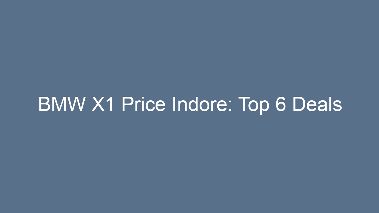 bmw x1 price indore top 6 deals 17639
