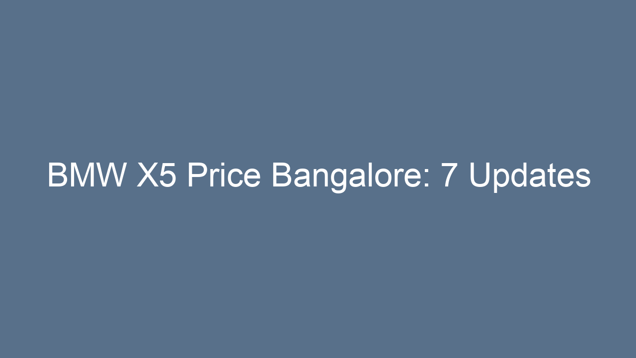 bmw x5 price bangalore 7 updates 17777