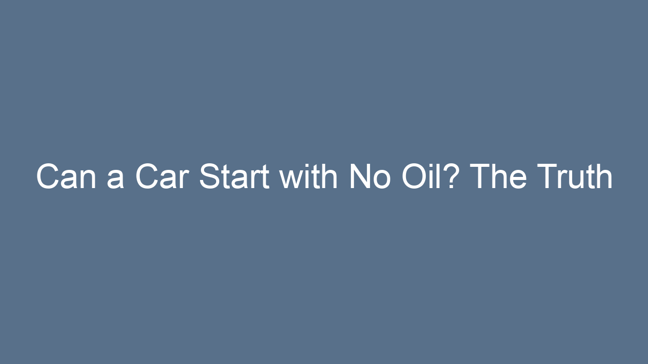 can a car start with no oil the truth 5694