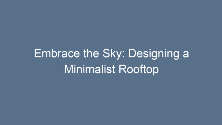 Embrace the Sky: Designing a Minimalist Rooftop