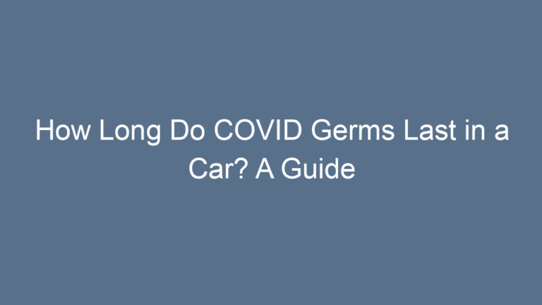 How Long Do COVID Germs Last in a Car? A Guide for Safe Driving