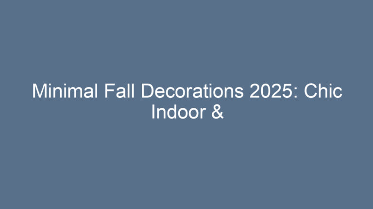 Minimal Fall Decorations 2025: Chic Indoor & Outdoor Inspo