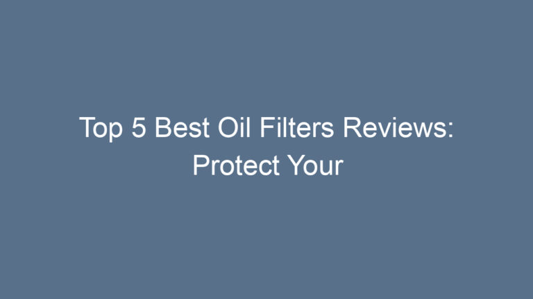 Top 5 Best Oil Filters Reviews: Protect Your Subaru Engine