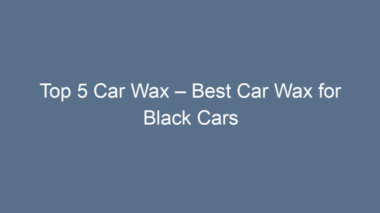Top 5 Car Wax – Best Car Wax for Black Cars