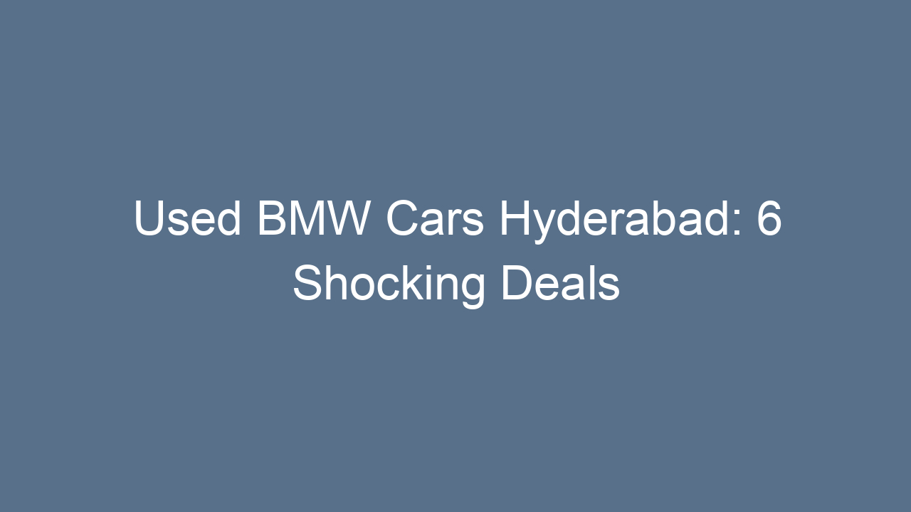 used bmw cars hyderabad 6 shocking deals 17553
