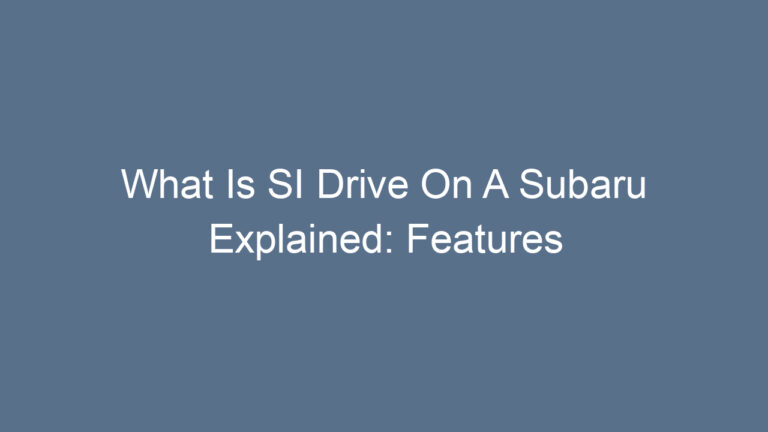 What Is SI Drive On A Subaru Explained: Features And Benefits
