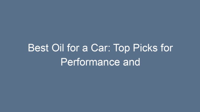 Best Oil for a Car: Top Picks for Performance and Longevity