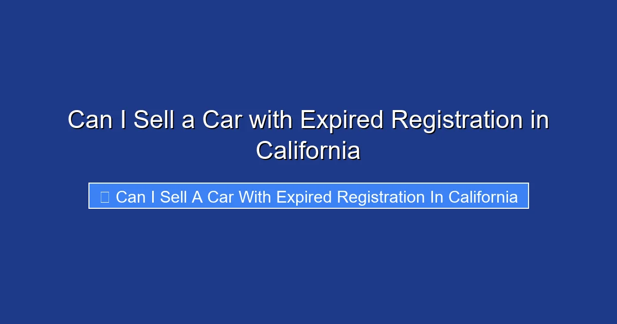 Can I Sell a Car with Expired Registration in California