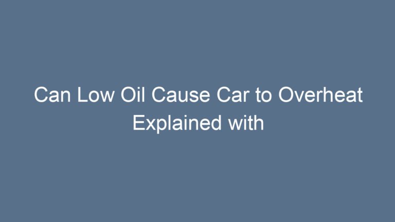 Can Low Oil Cause Car to Overheat Explained with Key Signs and Solutions