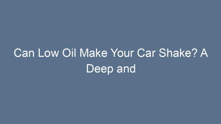 Can Low Oil Make Your Car Shake? A Deep and Friendly Guide to a Scary Problem