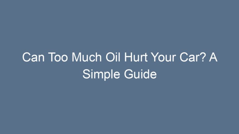 Can Too Much Oil Hurt Your Car? A Simple Guide With Real Insights